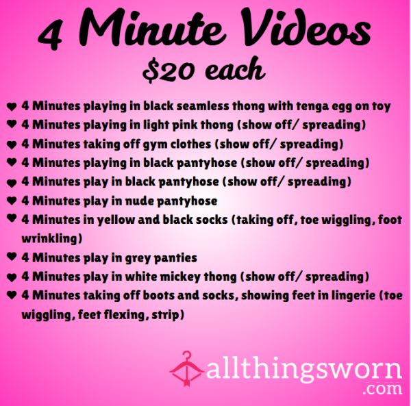 4 MINUTE VIDEOS ($20 EACH)