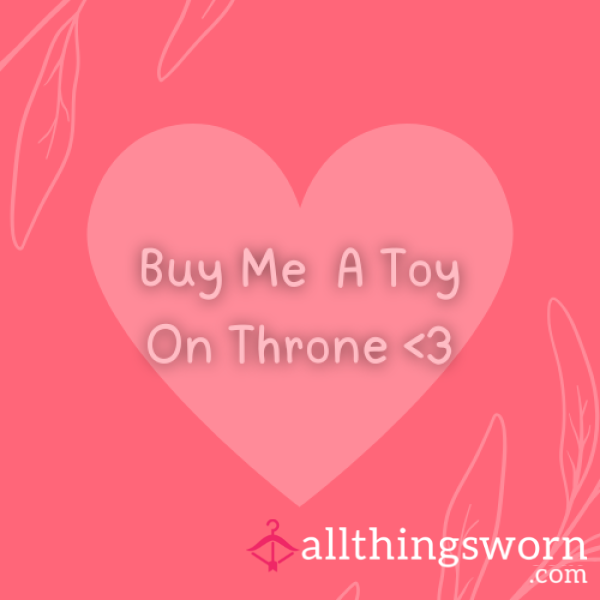 Buy Me A Toy On Throne <3