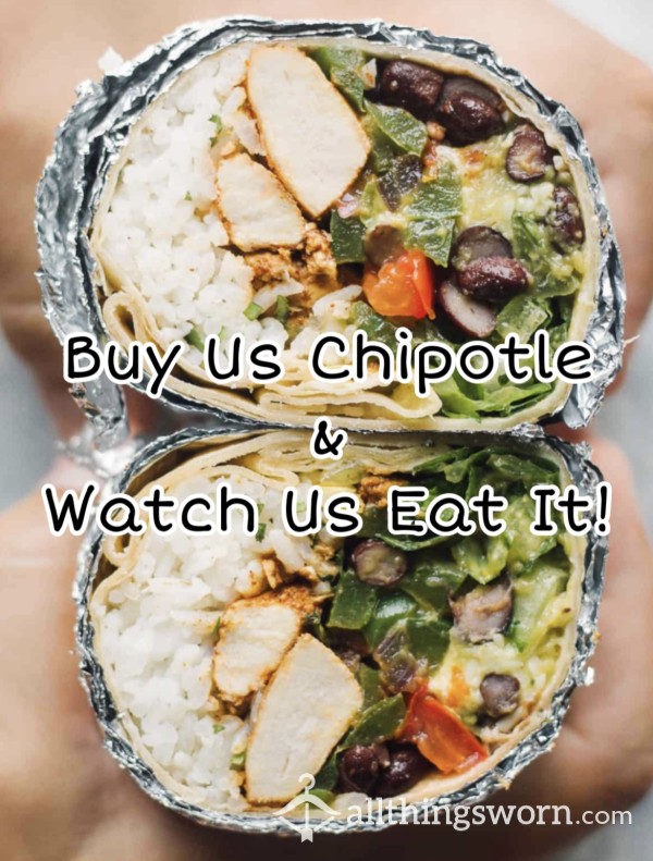 Buy Us Chipotle ~ Receive Custom Vids & Pics!