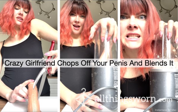 Crazy Girlfriend Chops Off Your Penis And Blends It