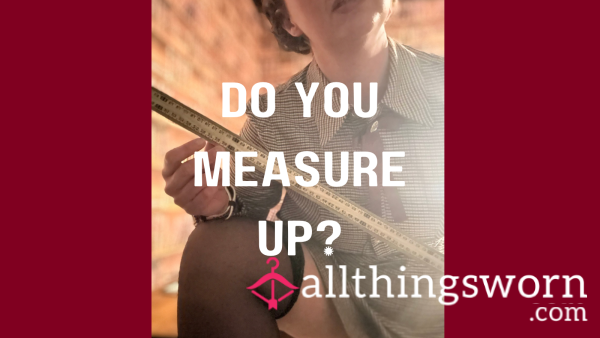 Do You Measure Up? Mistress Cerise Will A**ess.