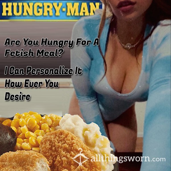 *😋😈FETISH HUNGRY MAN MEALS CUSTOMIZED ! 😵‍💫