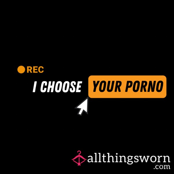 I CHOOSE YOUR PORNO