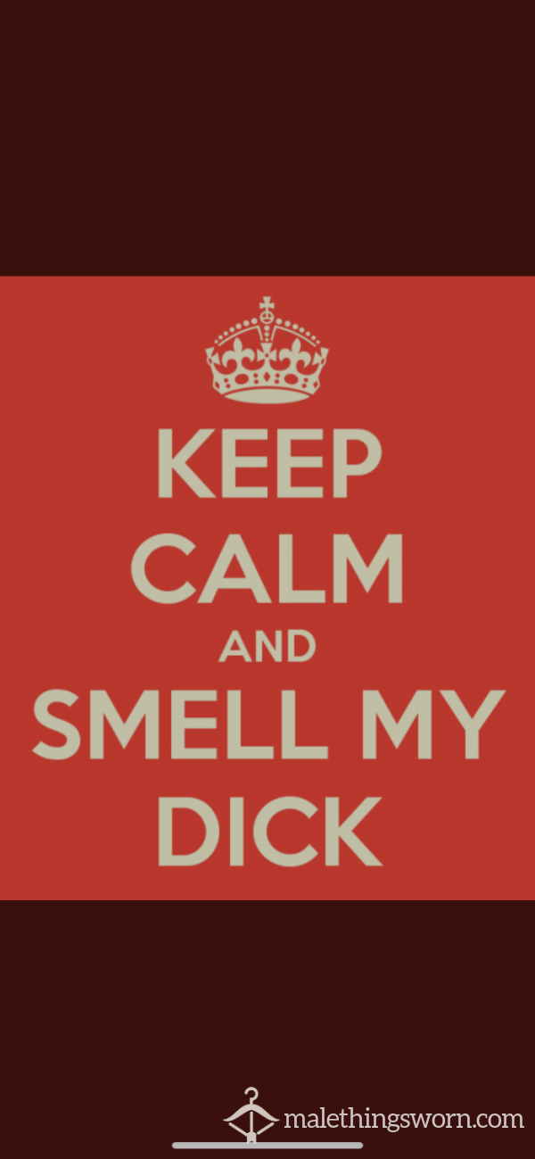 Keep Calm And Smell My D*ck