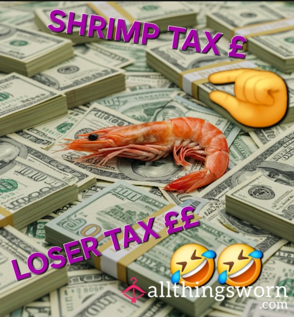 Loser/shrimp Tax 🤑🤑