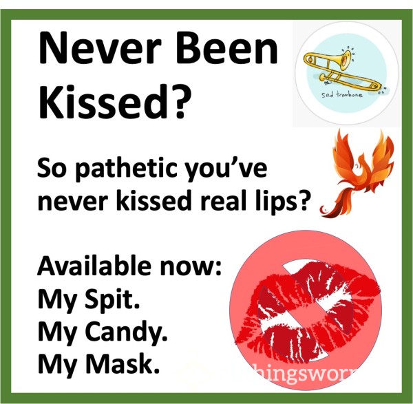 Never Been Kissed?  Xx  Available Now:  My Sp*t.  My Candy.  My Masks.  Xx  This Is As Close As You'll Ever Get To Goddess Lips!  Xx