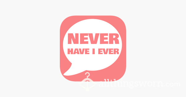 Never Have I Ever....