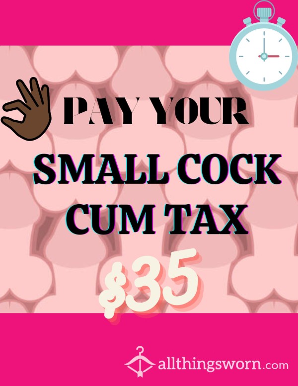 Pay Your Small C*ck C*m Tax Now!