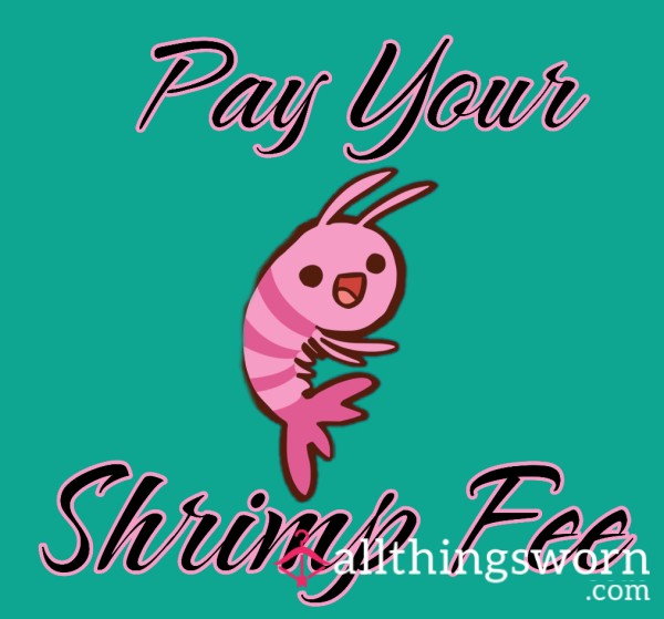 SHRIMP FEE IS DUE