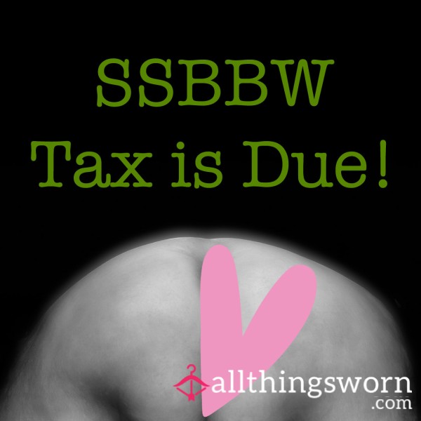 SSBBW Tax Is Due!