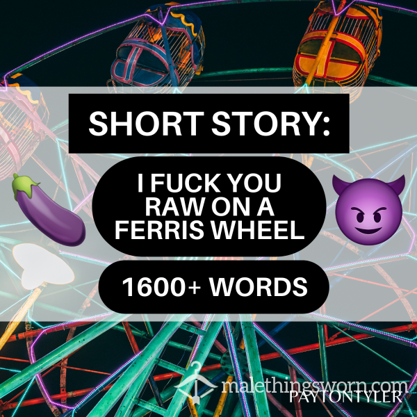 STORY: I F**k You Raw On A Ferris Wheel (1600+ Words)