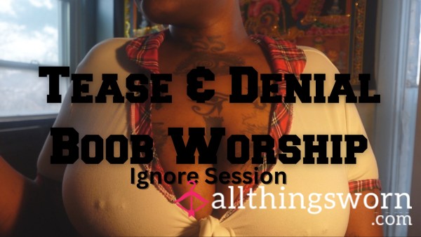 Tease And Denial Boob Worship Ignore Session