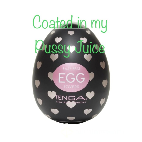 Tenga Egg Coated In My Pu**y Juices