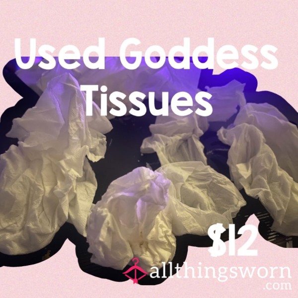 Used Goddess Tissues