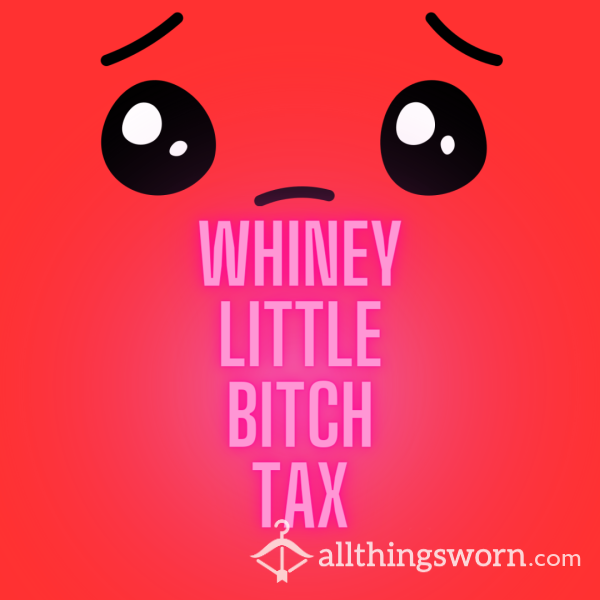 WHINEY LITTLE B**ch TAX (Yes I'm Looking At You...) 😒