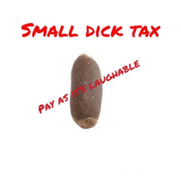 Who’s Got A Teeny Tiny…. Come On Pay Momma Small D*ck Tax Is Due