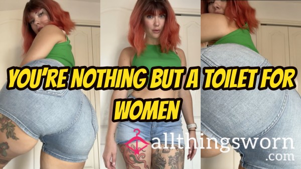 You’re Nothing But A Toilet For Women